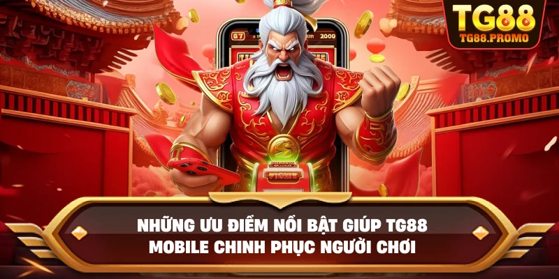 Những ưu điểm nổi bật giúp TG88 mobile chinh phục người chơi
