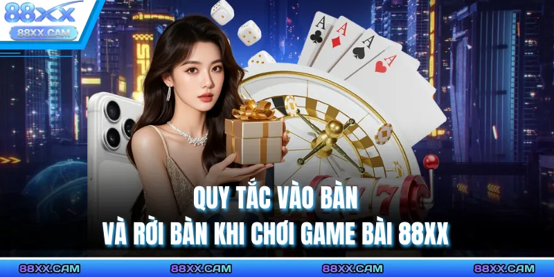 Quy tắc vào bàn và rời bàn khi chơi game bài 88XX