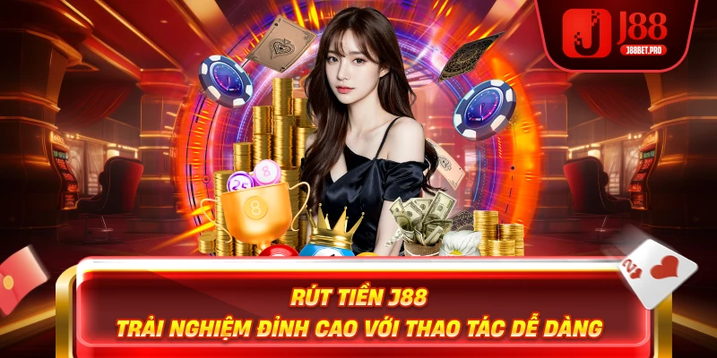 J88 hướng dẫn rút tiền nhanh nhất